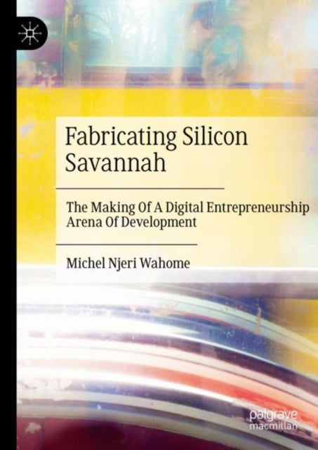 Book cover of: Fabricating Silicon Savannah. By: Michel Wahome