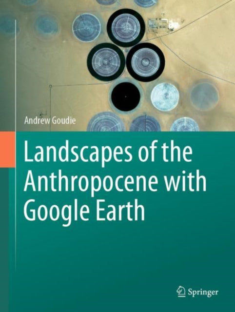 Book cover of: Landscapes of the Anthropocene with Google Earth. By: Andrew Goudie