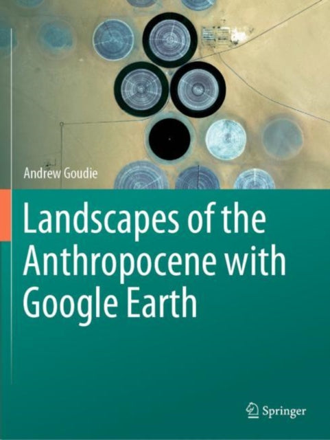 Book cover of: Landscapes of the Anthropocene with Google Earth. By: Andrew Goudie