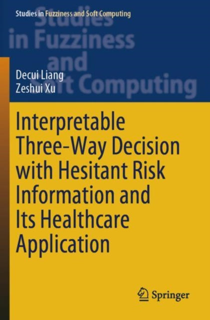 Book cover of: Interpretable Three-Way Decision with Hesitant Risk Information and Its Healthcare Application. By: Decui Liang