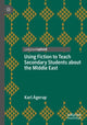 Book cover of: Using Fiction to Teach Secondary Students about the Middle East. By: Karl Ågerup