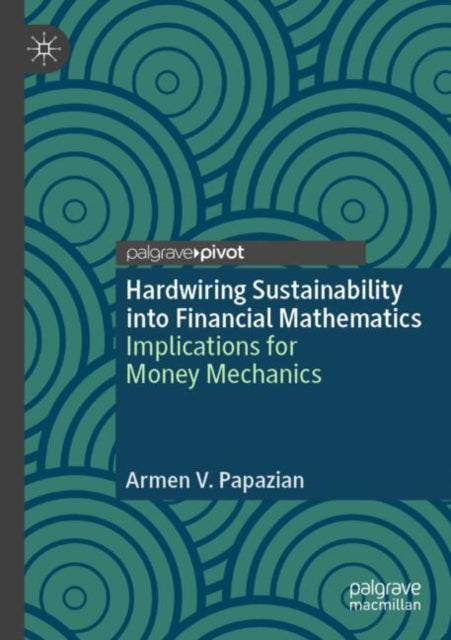 Book cover of: Hardwiring Sustainability into Financial Mathematics. By: Armen V. Papazian