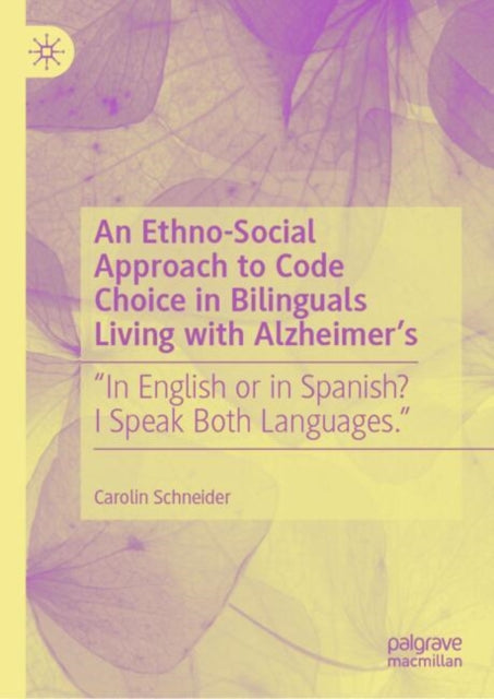 Book cover of: Ethno-Social Approach to Code Choice in Bilinguals Living with Alzheimer’s. By: Carolin Schneider