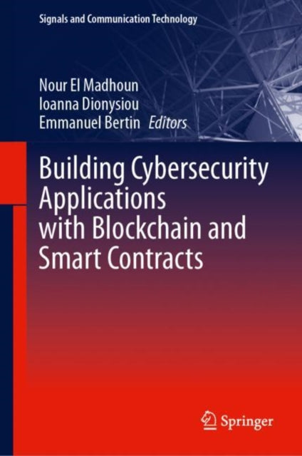 Book cover of: Building Cybersecurity Applications with Blockchain and Smart Contracts. By: Nour El Madhoun