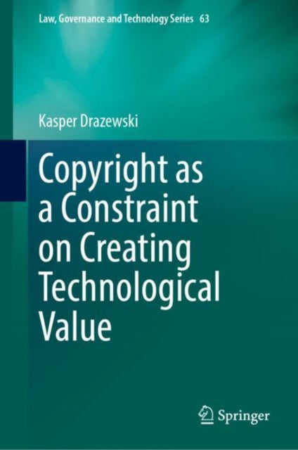 Book cover of: Copyright as a Constraint on Creating Technological Value. By: Kasper Drazewski