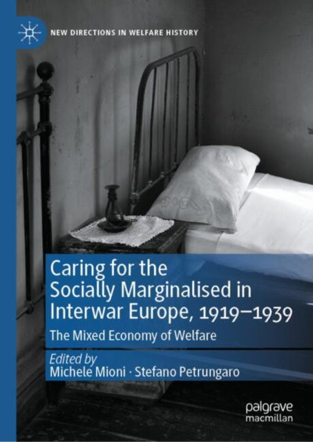 Book cover of: Caring for the Socially Marginalised in Interwar Europe, 1919–1939. By: Michele Mioni