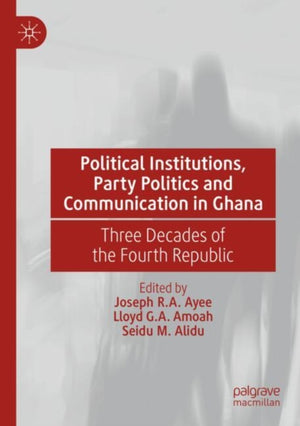 Political Institutions, Party Politics and Communication in Ghana