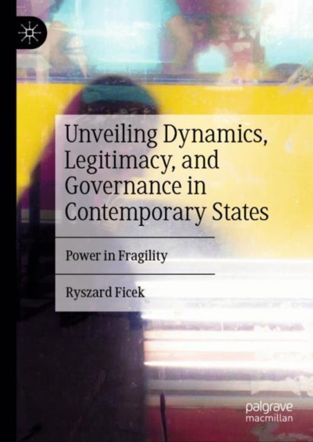 Book cover of: Unveiling Dynamics, Legitimacy, and Governance in Contemporary States. By: Ryszard Ficek