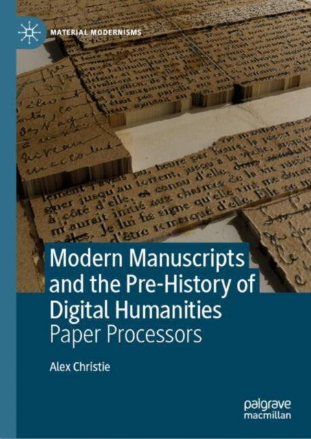 Book cover of: Modern Manuscripts and the Pre-History of Digital Humanities. By: Alex Christie