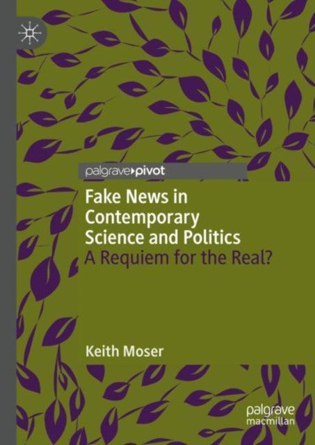 Book cover of: Fake News in Contemporary Science and Politics. By: Keith Moser