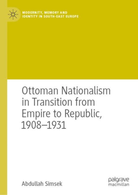 Book cover of: Ottoman Nationalism in Transition from Empire to Republic, 1908–1931