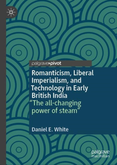Book cover of: Romanticism, Liberal Imperialism, and Technology in Early British India. By: Daniel E. White