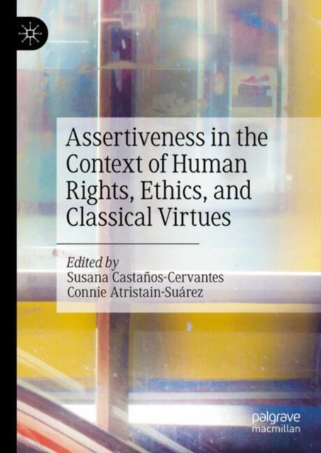 Book cover of: Assertiveness in the Context of Human Rights, Ethics, and Classical Virtues. By: Susana Castaños-Cervantes