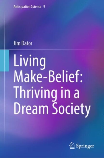Book cover of: Living Make-Belief: Thriving in a Dream Society. By: Jim Dator