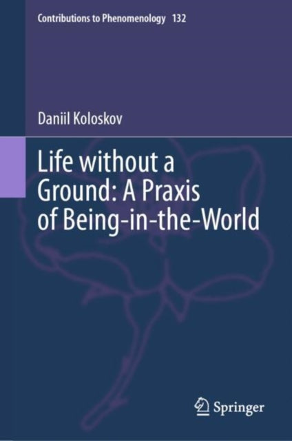 Book cover of: Life without a Ground: A Praxis of Being-in-the-World. By: Daniil Koloskov