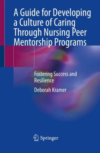 Book cover of: Guide for Developing a Culture of Caring Through Nursing Peer Mentorship Programs. By: Deborah Kramer