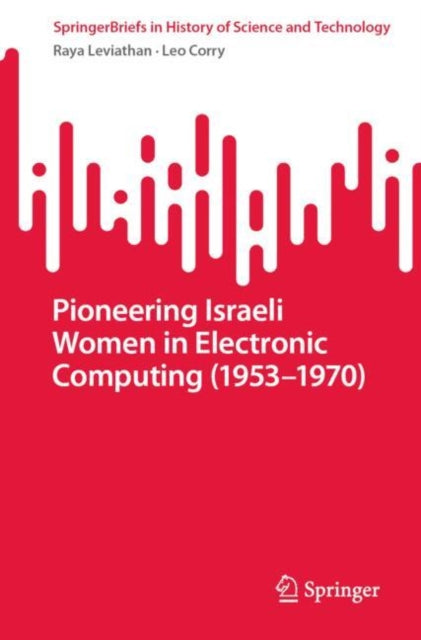 Book cover of: Pioneering Israeli Women in Electronic Computing (1953—1970). By: Raya Leviathan