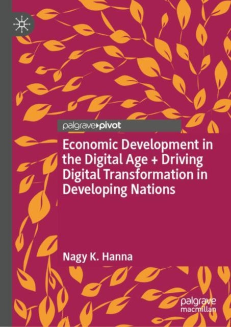 Book cover of: Economic Development in the Digital Age + Driving Digital Transformation in Developing Nations. By: Nagy K. Hanna