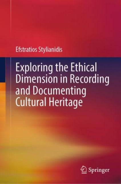 Book cover of: Exploring the Ethical Dimension in Recording and Documenting Cultural Heritage. By: Efstratios Stylianidis