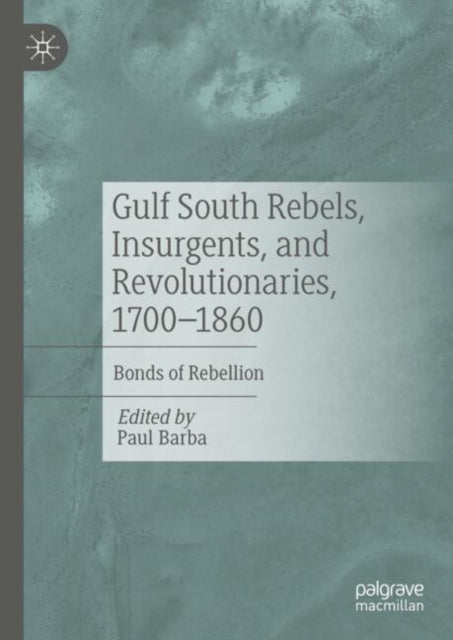 Book cover of: Gulf South Rebels, Insurgents, and Revolutionaries, 1700-1860. By: Paul Barba