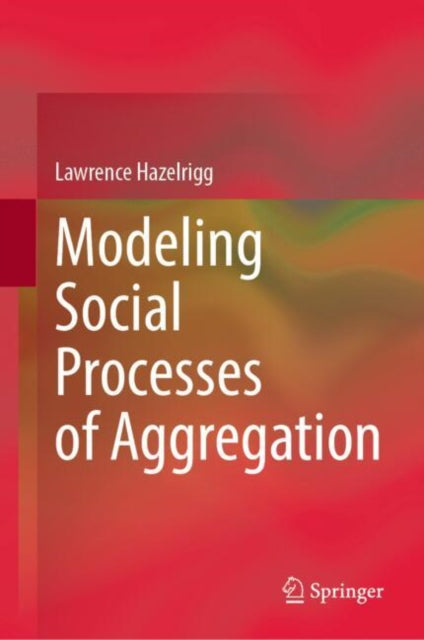Book cover of: Modeling Social Processes of Aggregation. By: Lawrence Hazelrigg
