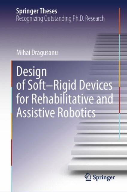 Book cover of: Design of Soft–Rigid Devices for Rehabilitative and Assistive Robotics. By: Mihai Dragusanu