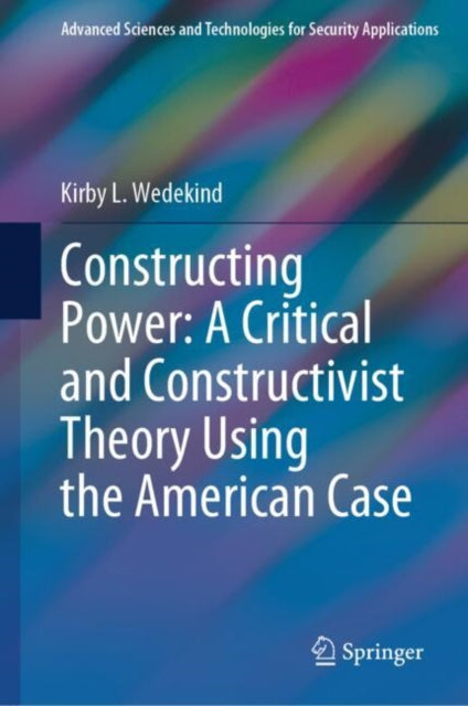 Book cover of: Constructing Power: A Critical and Constructivist Theory Using the American Case. By: Kirby L. Wedekind
