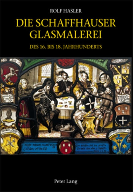 Book cover of: Die Schaffhauser Glasmalerei Des 16. Bis 18. Jahrhunderts. By: Rolf Hasler