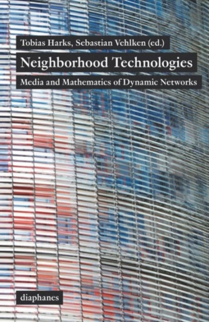 Book cover of: Neighborhood Technologies – Media and Mathematics of Dynamic Networks. By: Tobias Harks