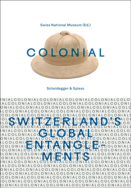 Book cover of: Colonial – Switzerland’s Global Entanglements. By: SWISS NATIONAL ..