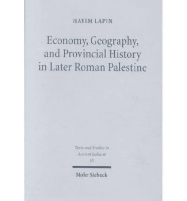 Book cover of: Economy, Geography, and Provincial History in Later Roman Palestine. By: Hayim Lapin