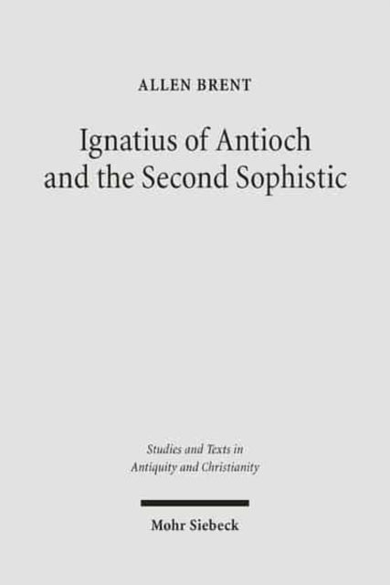 Book cover of: Ignatius of Antioch and the Second Sophistic. By: Allen Brent