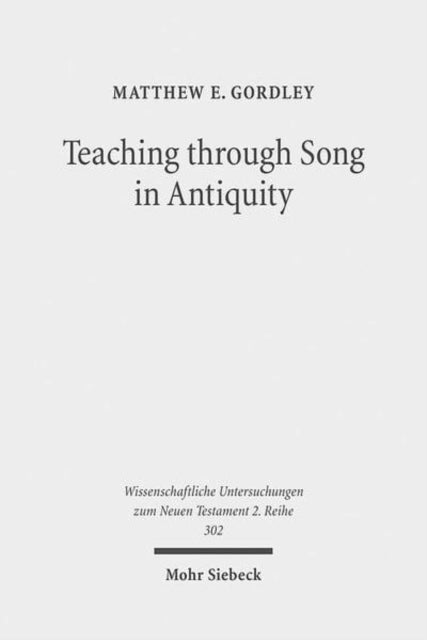 Book cover of: Teaching through Song in Antiquity. By: Matthew E. Gordley