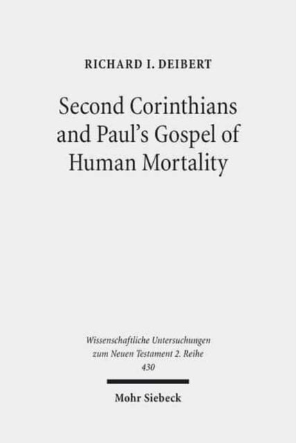 Book cover of: Second Corinthians and Paul's Gospel of Human Mortality. By: Richard I. Deibert