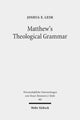 Book cover of: Matthew's Theological Grammar. By: Joshua E. Leim