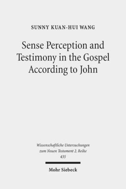 Book cover of: Sense Perception and Testimony in the Gospel According to John. By: Sunny Kuan-Hui Wang