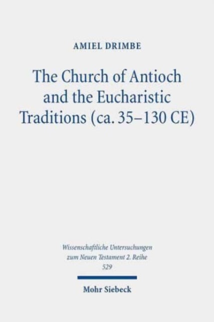 Book cover of: Church of Antioch and the Eucharistic Traditions (ca. 35-130 CE). By: Amiel Drimbe