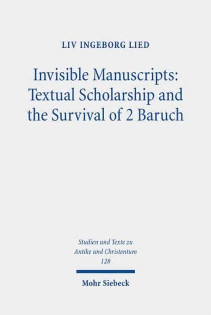 Book cover of: Invisible Manuscripts: Textual Scholarship and the Survival of 2 Baruch. By: Liv Ingeborg Lied