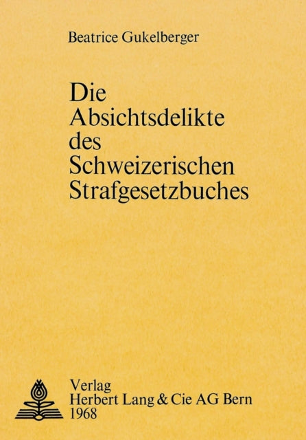 Book cover of: Die Absichtsdelikte des schweizerischen Strafgesetzbuches. By: Beatrice Gukelberger