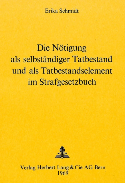 Book cover of: Die Noetigung als selbstaendiger Tatbestand und als Tatbestandselement im Strafgesetzbuch. By: Erika Schmidt