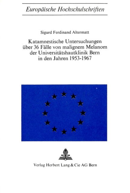 Book cover of: Katamnestische Untersuchungen ueber 36 Faelle von malignem Melanom der Universitaetshautklinik Bern in den Jahren 1953-1967. By: Sigurd Ferdinand Altermatt