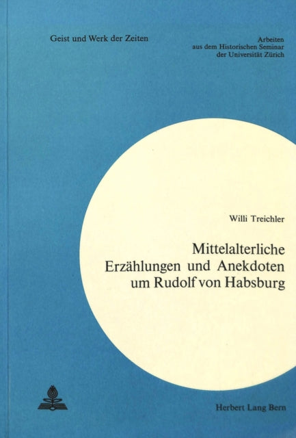 Book cover of: Mittelalterliche Erzaehlungen und Anekdoten um Rudolf von Habsburg. By: Willi Treichler