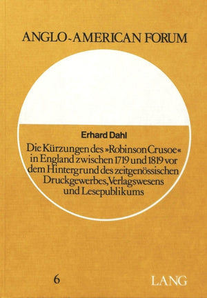 Die Kuerzungen des «Robinson Crusoe» in England zwischen 1719 und 1819 vor dem Hintergrund des zeitgenoessischen Druckgewerbes, Verlagswesens und Lesepublikums