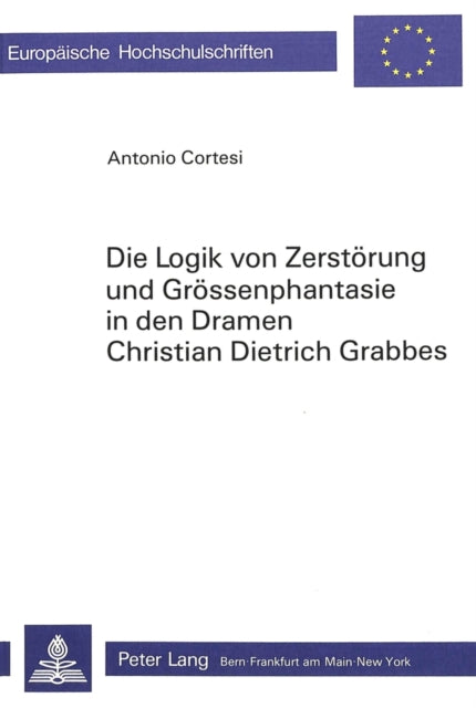 Book cover of: Die Logik von Zerstoerung und Groessenphantasie in den Dramen Christian Dietrich Grabbes