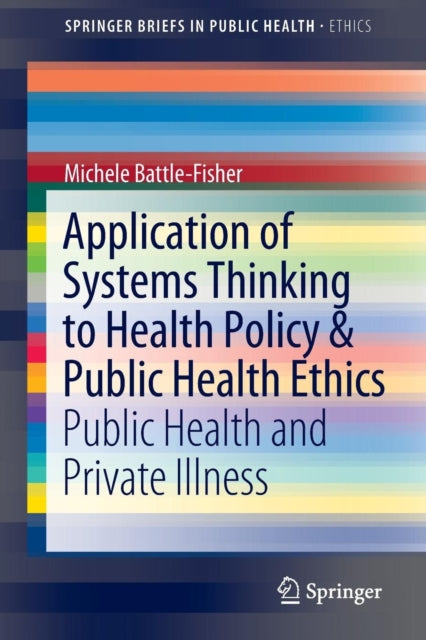 Book cover of: Application of Systems Thinking to Health Policy & Public Health Ethics. By: Michele Battle-Fisher
