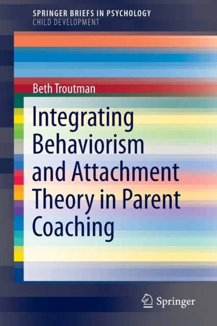 Book cover of: Integrating Behaviorism and Attachment Theory in Parent Coaching. By: Beth Troutman