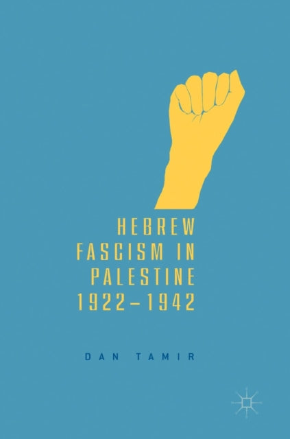 Book cover of: Hebrew Fascism in Palestine, 1922–1942. By: Dan Tamir