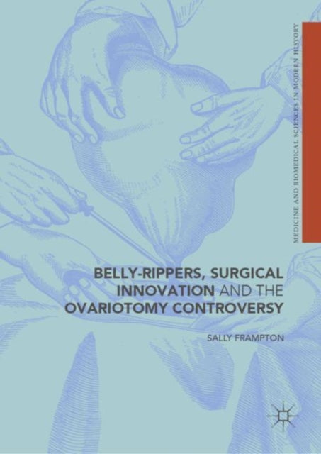 Book cover of: Belly-Rippers, Surgical Innovation and the Ovariotomy Controversy. By: Sally Frampton