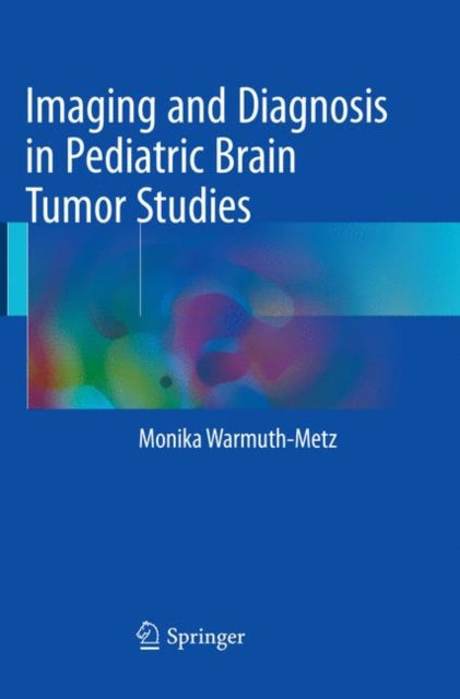Book cover of: Imaging and Diagnosis in Pediatric Brain Tumor Studies. By: Monika Warmuth-Metz