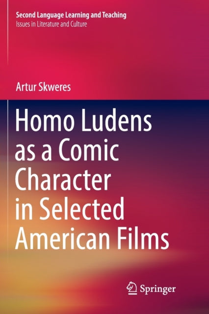 Book cover of: Homo Ludens as a Comic Character in Selected American Films. By: Artur Skweres